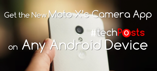 Get the New Moto X Camera App on Any Android Device -Techposts